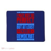 I May Not Be Perfect But At Least Im Not A Democrat Mousepad thumb 0