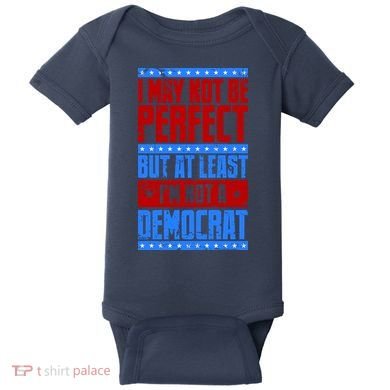 I May Not Be Perfect But At Least Im Not A Democrat Baby Bodysuit
