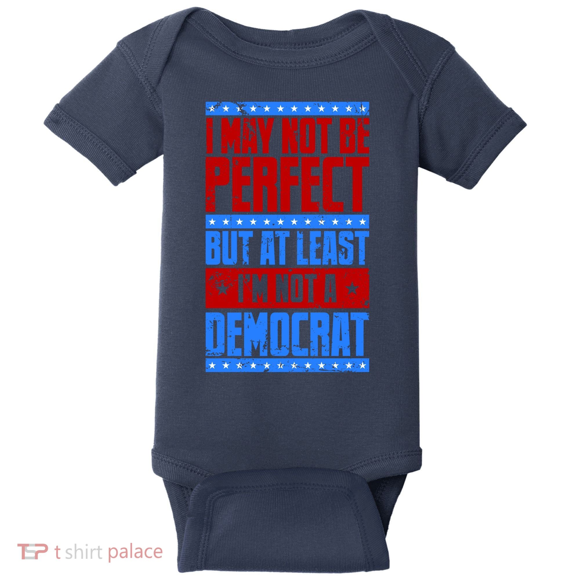 I May Not Be Perfect But At Least Im Not A Democrat Baby Bodysuit