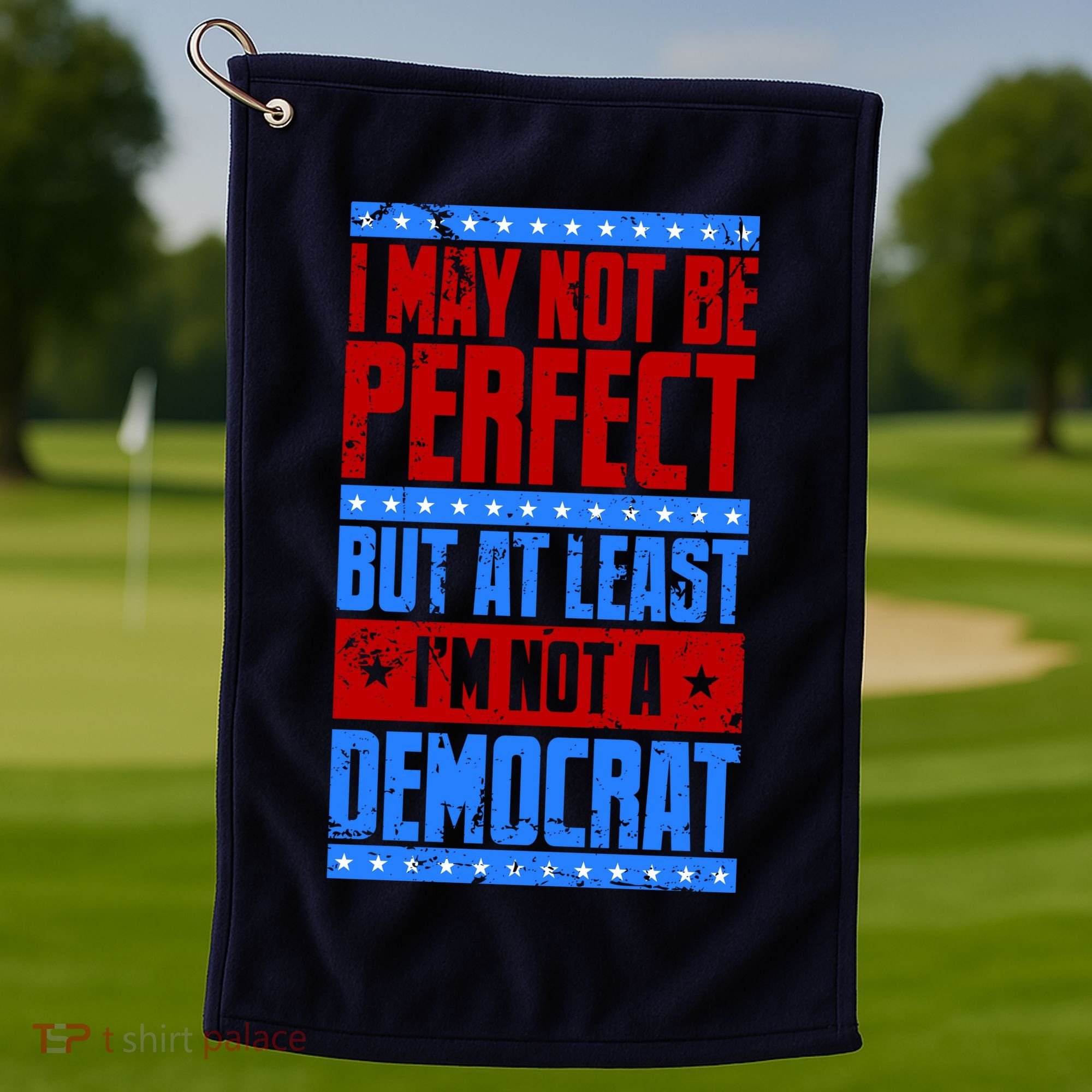 I May Not Be Perfect But At Least Im Not A Democrat Golf Towel