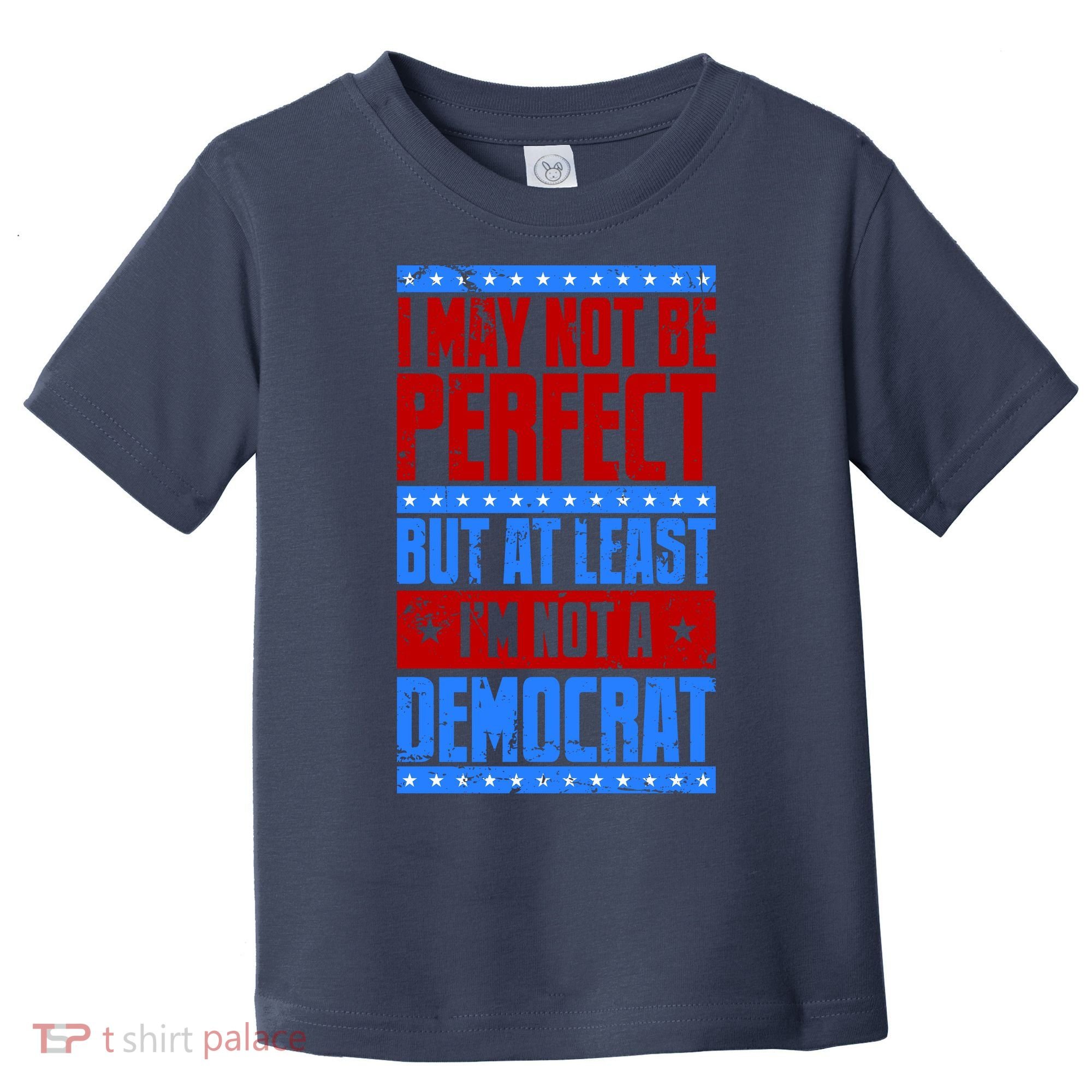 I May Not Be Perfect But At Least Im Not A Democrat Toddler T-Shirt