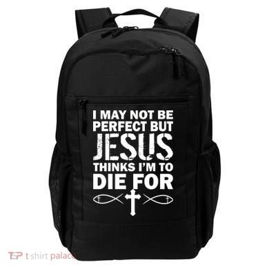 I May Not Be Perfect But Jesus Thinks I'm To Die For Backpack