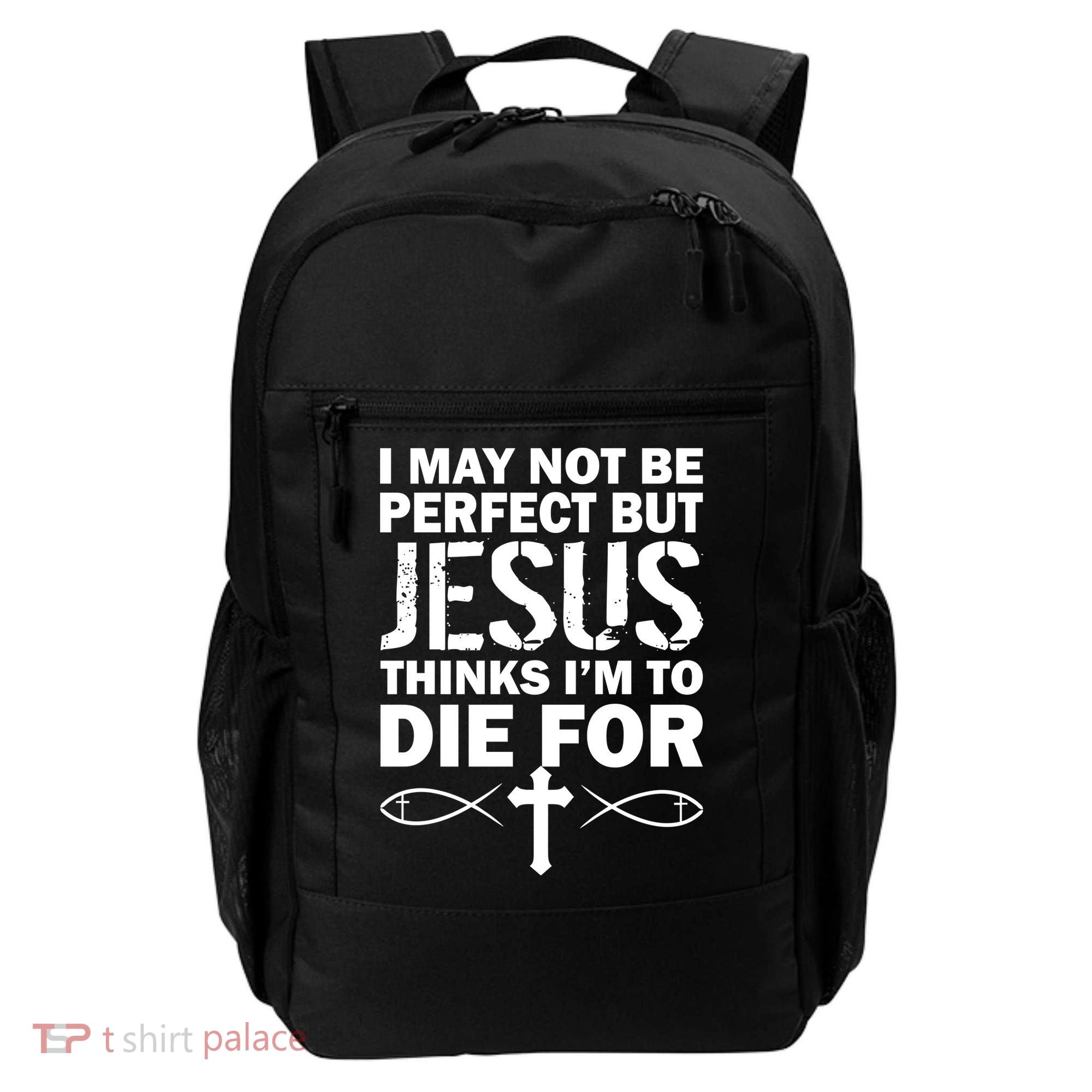 I May Not Be Perfect But Jesus Thinks I'm To Die For Backpack