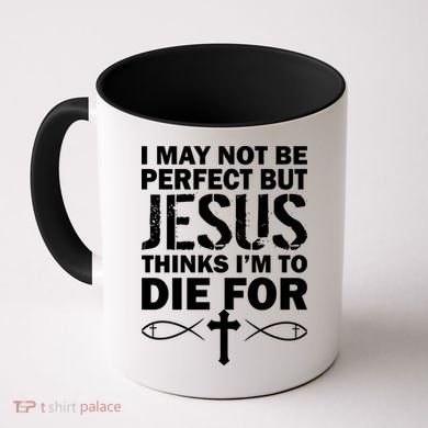I May Not Be Perfect But Jesus Thinks I'm To Die For Coffee Mug