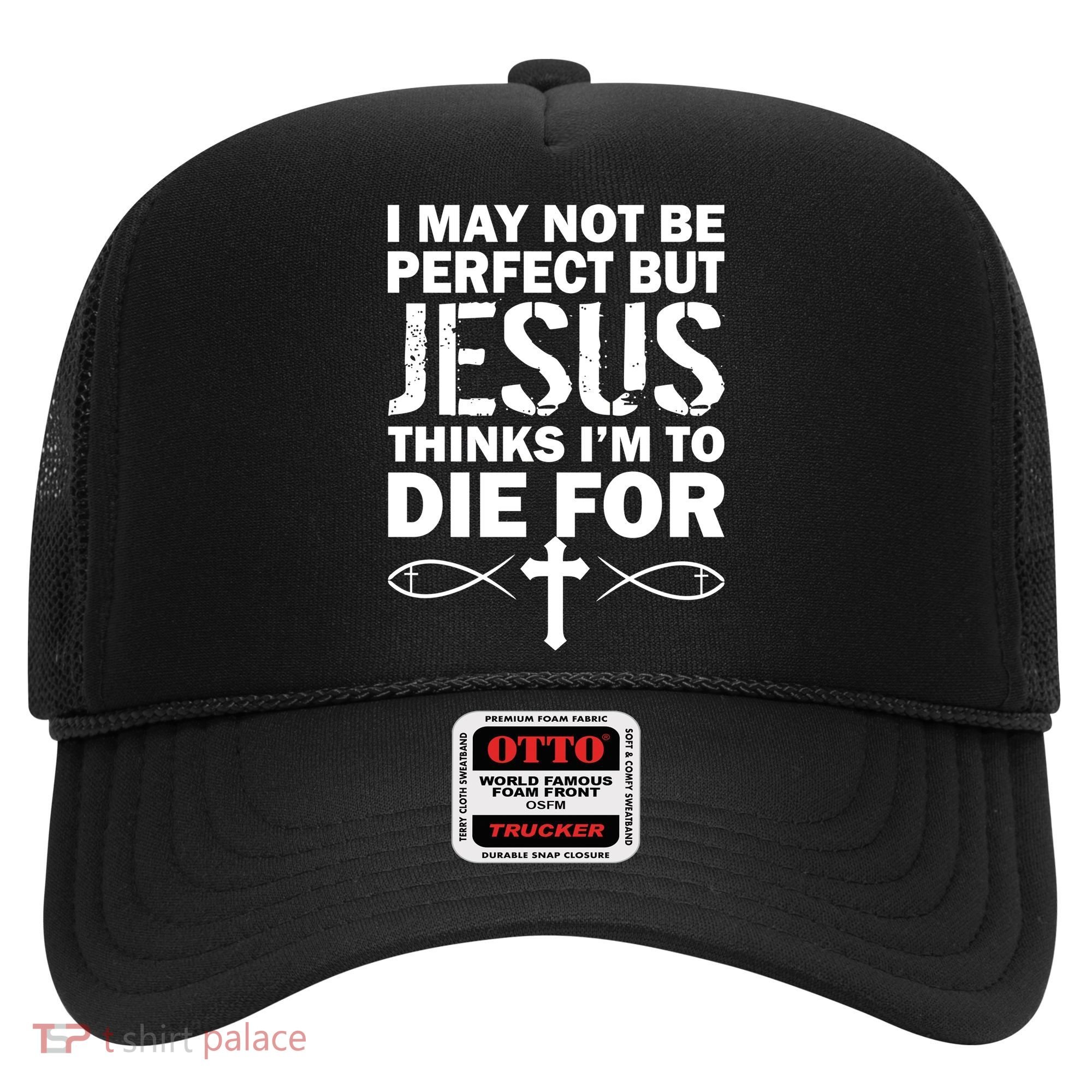I May Not Be Perfect But Jesus Thinks I'm To Die For Hat