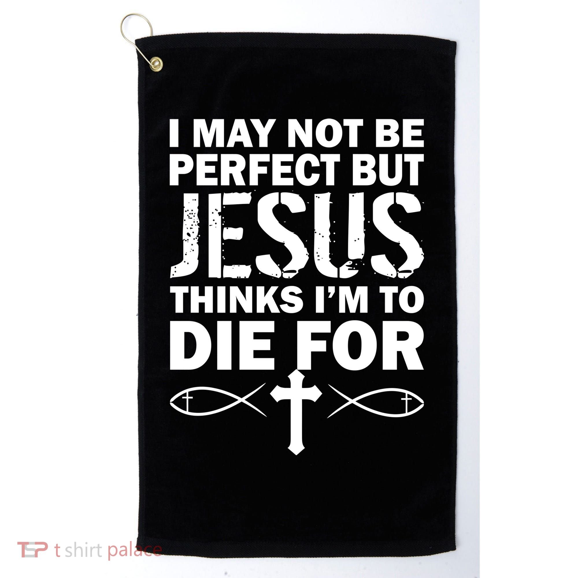 I May Not Be Perfect But Jesus Thinks I'm To Die For Golf Towel