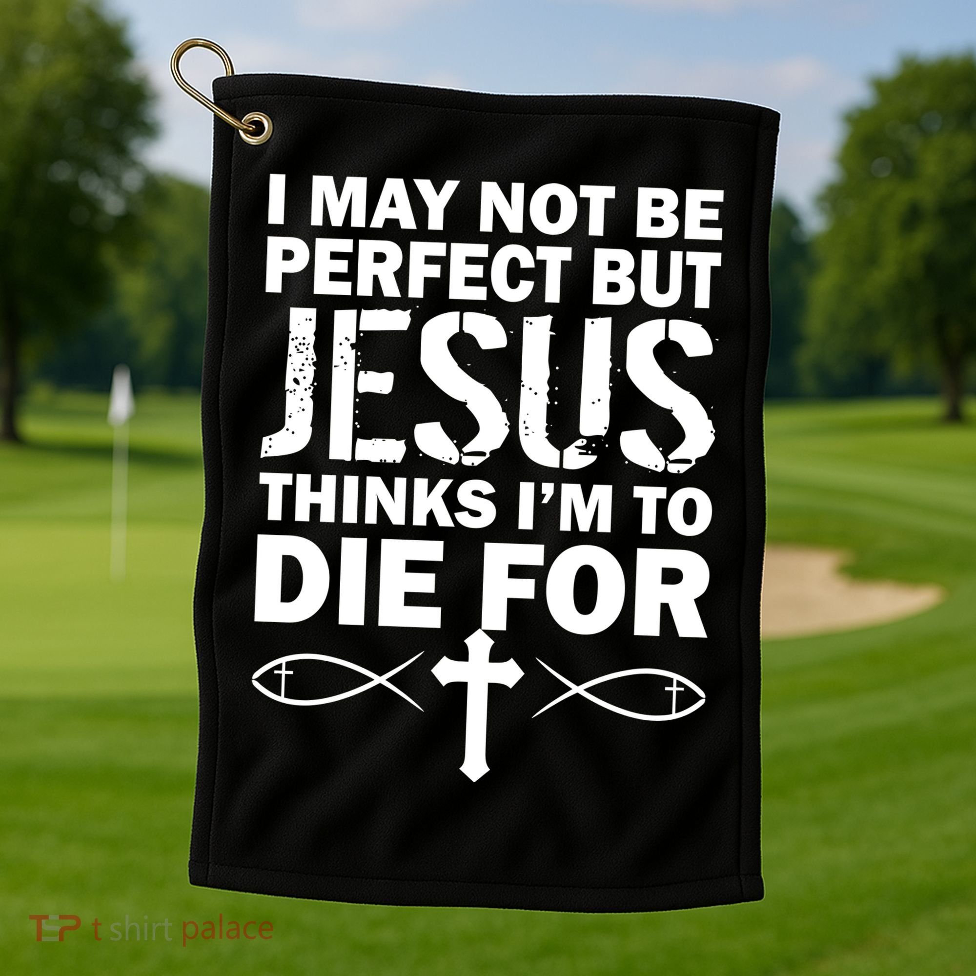 I May Not Be Perfect But Jesus Thinks I'm To Die For Golf Towel