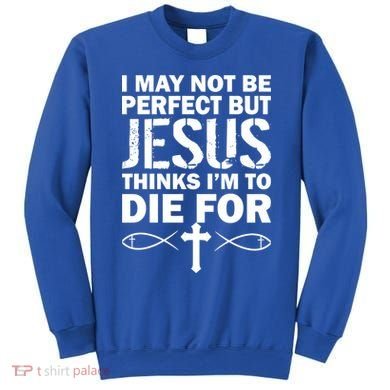 I May Not Be Perfect But Jesus Thinks I'm To Die For Sweatshirt