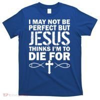 I May Not Be Perfect But Jesus Thinks I'm To Die For T-Shirt thumb 0