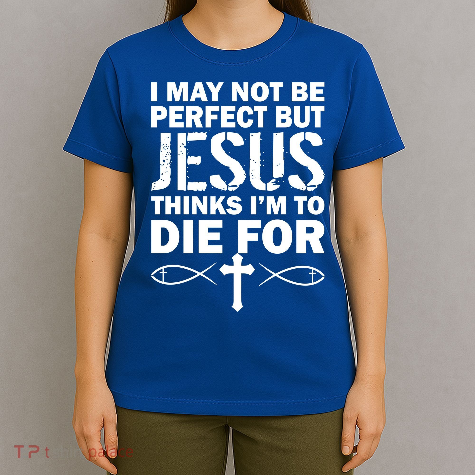 I May Not Be Perfect But Jesus Thinks I'm To Die For T-Shirt