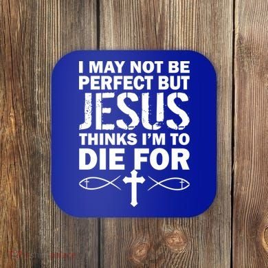 I May Not Be Perfect But Jesus Thinks I'm To Die For Coaster