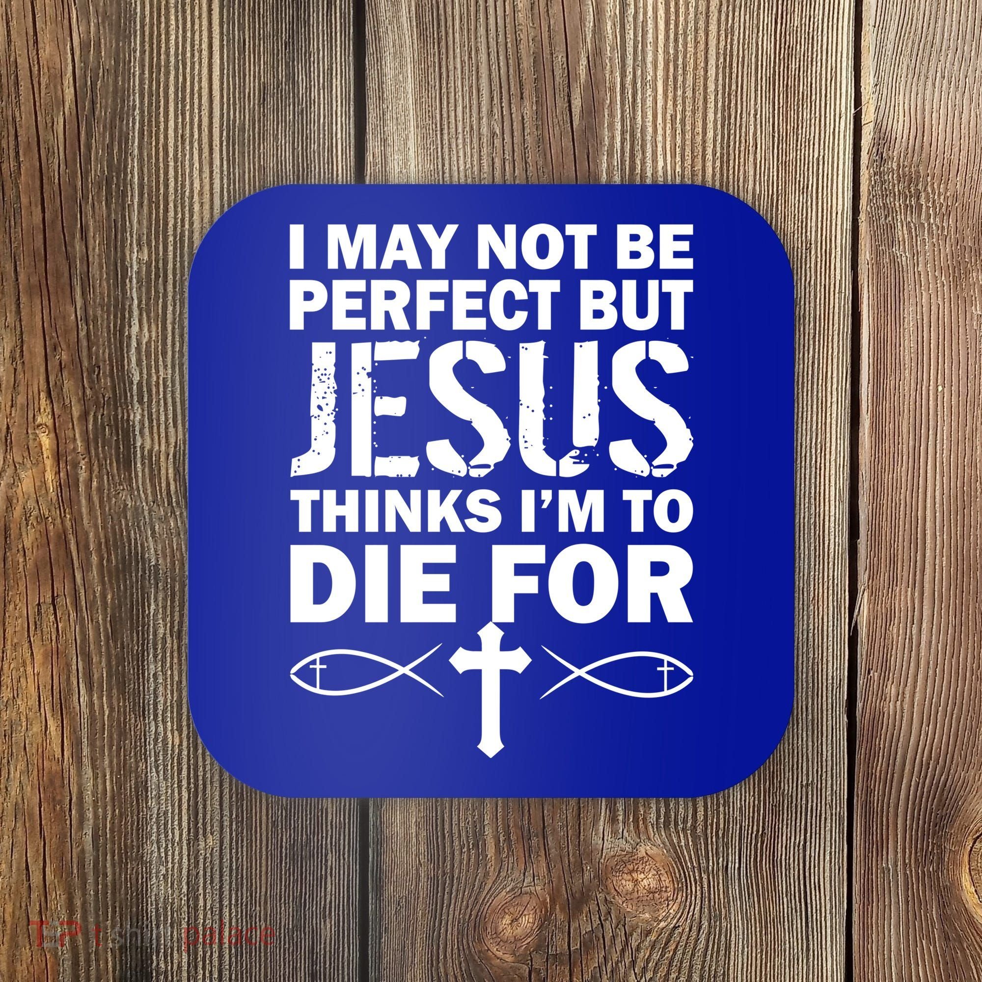 I May Not Be Perfect But Jesus Thinks I'm To Die For Coaster