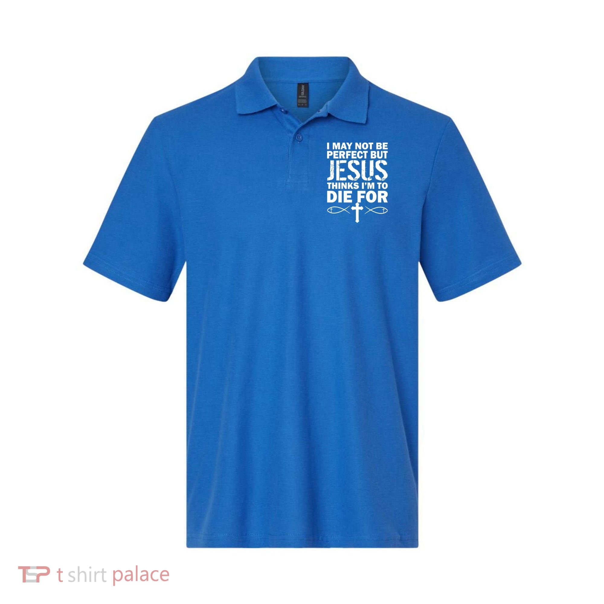 I May Not Be Perfect But Jesus Thinks I'm To Die For Polo