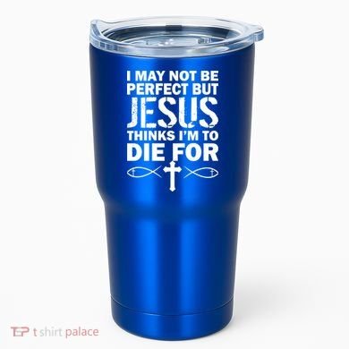 I May Not Be Perfect But Jesus Thinks I'm To Die For Tumbler