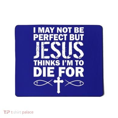 I May Not Be Perfect But Jesus Thinks I'm To Die For Mousepad