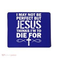 I May Not Be Perfect But Jesus Thinks I'm To Die For Mousepad thumb 0