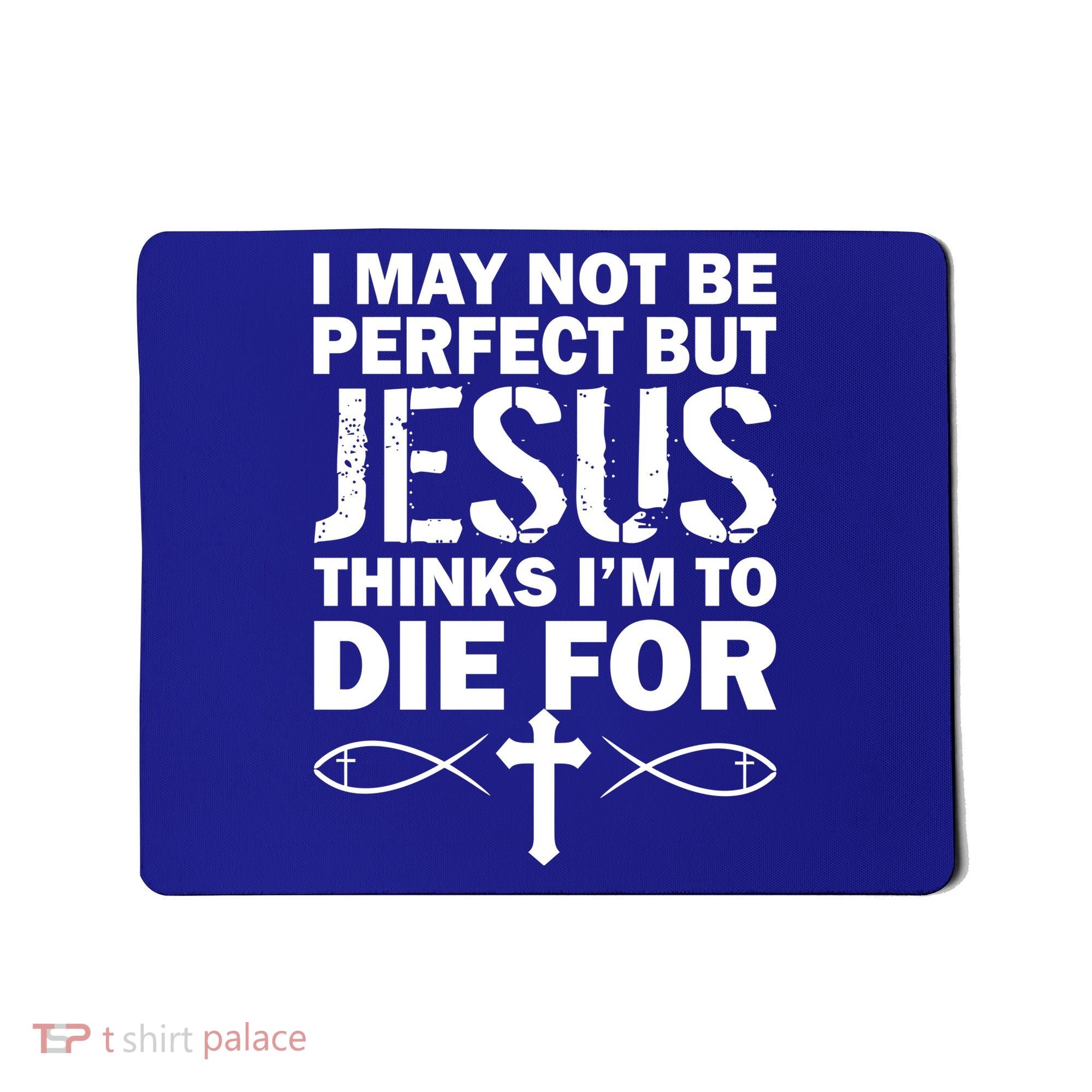 I May Not Be Perfect But Jesus Thinks I'm To Die For Mousepad