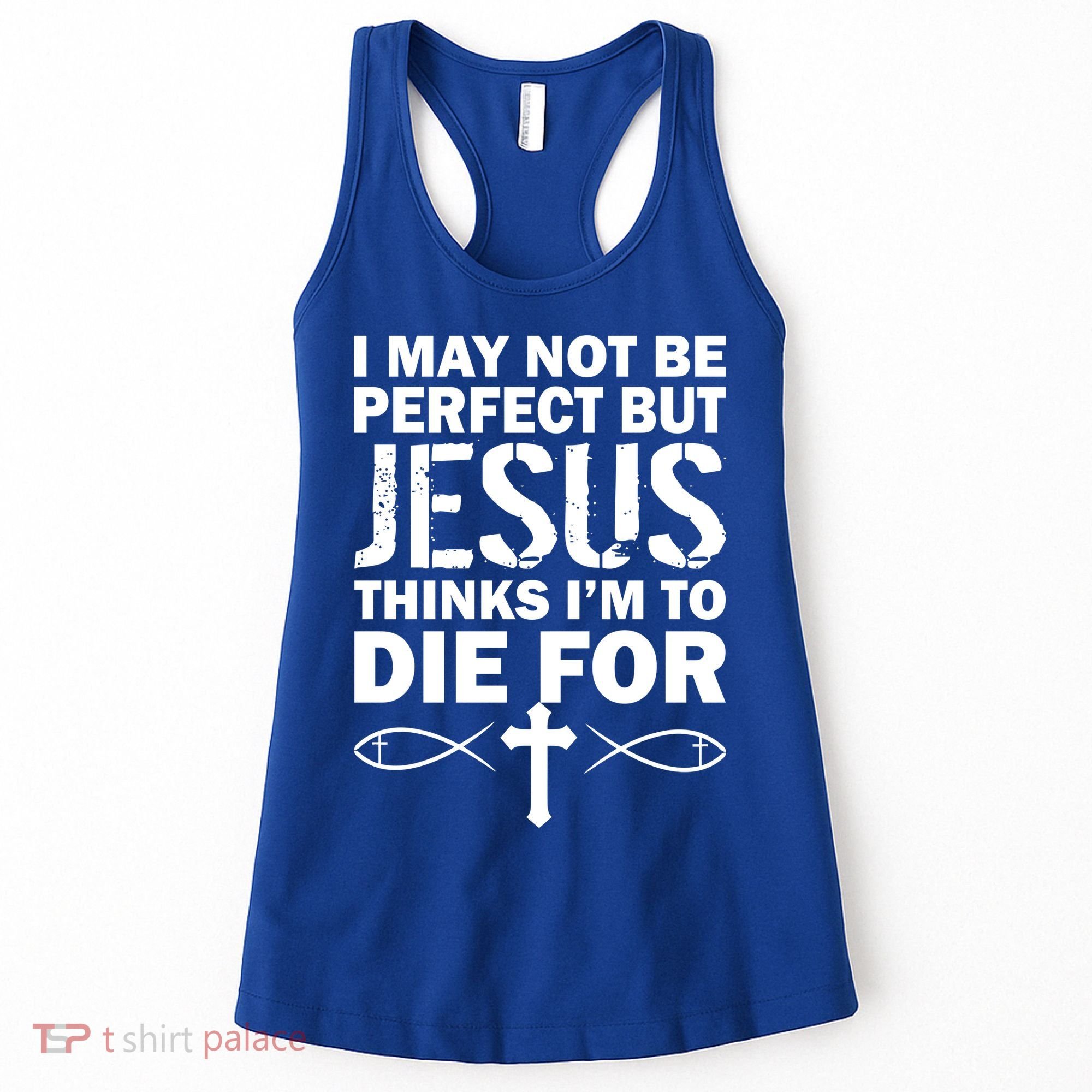 I May Not Be Perfect But Jesus Thinks I'm To Die For Women's Tank Top