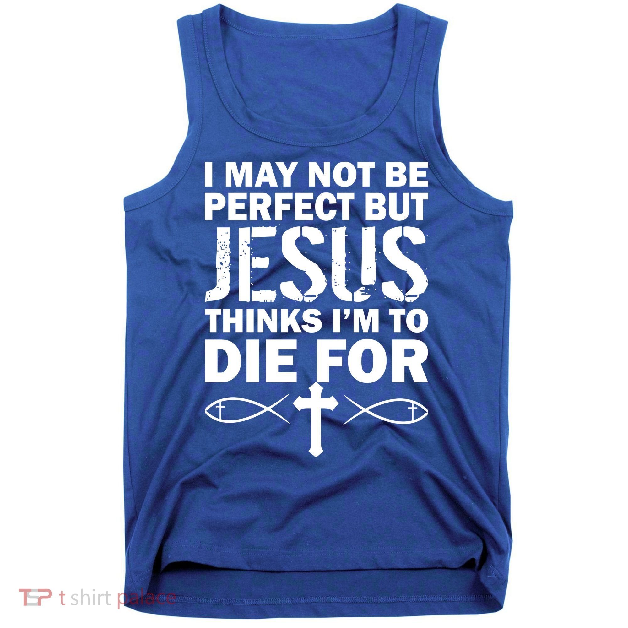 I May Not Be Perfect But Jesus Thinks I'm To Die For Tank Top