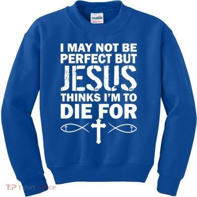 I May Not Be Perfect But Jesus Thinks I'm To Die For Kids Sweatshirt