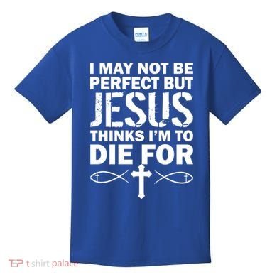 I May Not Be Perfect But Jesus Thinks I'm To Die For Kids T-Shirt