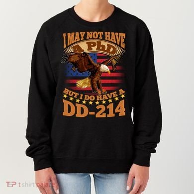 I May Not Have A PhD But I Do Have A DD-214 Women's Sweatshirt