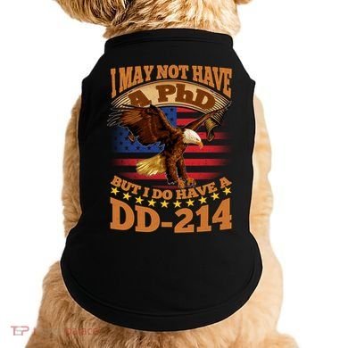 I May Not Have A PhD But I Do Have A DD-214 Doggie Tank