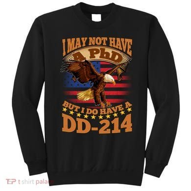 I May Not Have A PhD But I Do Have A DD-214 Sweatshirt