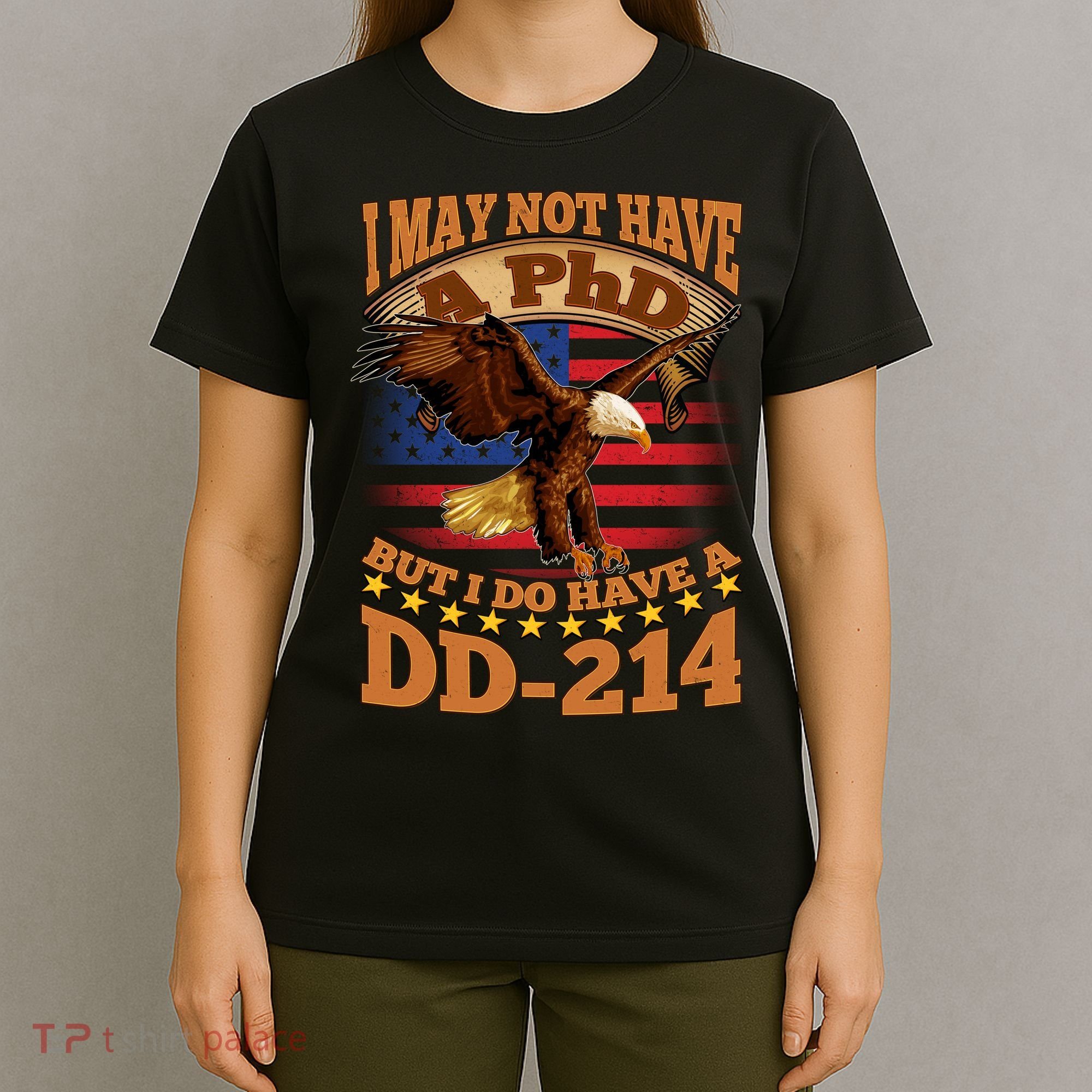I May Not Have A PhD But I Do Have A DD-214 T-Shirt