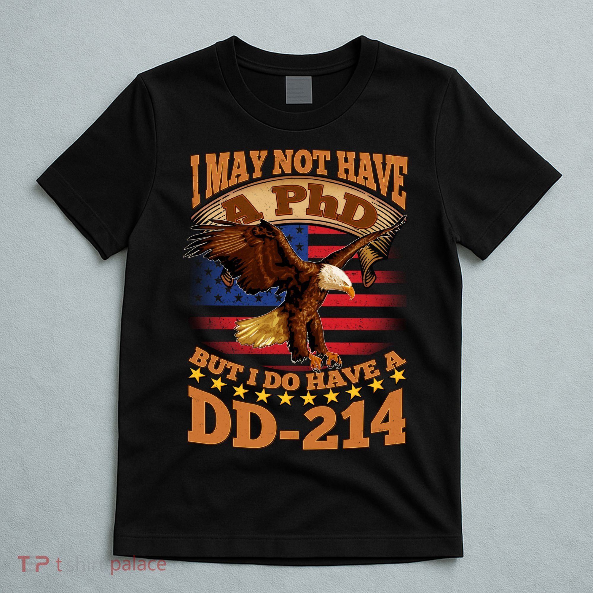 I May Not Have A PhD But I Do Have A DD-214 T-Shirt