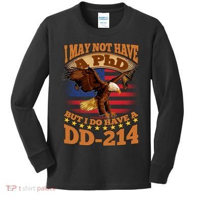 I May Not Have A PhD But I Do Have A DD-214 Kids Long Sleeve Shirt