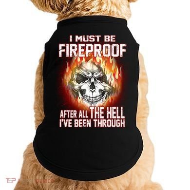I Must Be Fireproof After All The Hell I've Been Through Doggie Tank
