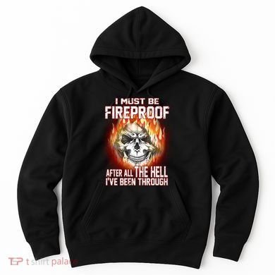 I Must Be Fireproof After All The Hell I've Been Through Hoodie