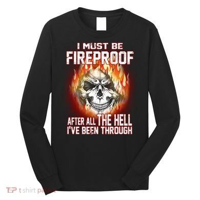 I Must Be Fireproof After All The Hell I've Been Through Long Sleeve Shirt