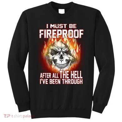 I Must Be Fireproof After All The Hell I've Been Through Sweatshirt