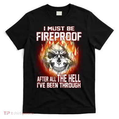 I Must Be Fireproof After All The Hell I've Been Through T-Shirt