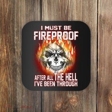 I Must Be Fireproof After All The Hell I've Been Through Coaster