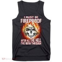 I Must Be Fireproof After All The Hell I've Been Through Tank Top thumb 0