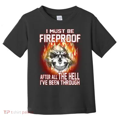 I Must Be Fireproof After All The Hell I've Been Through Toddler T-Shirt