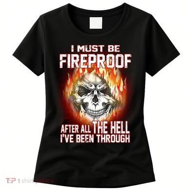 I Must Be Fireproof After All The Hell I've Been Through Women's T-Shirt