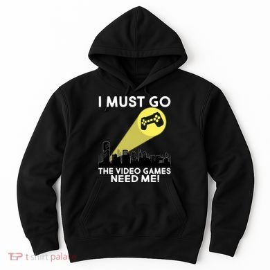 I Must Go The Video Game Needs Me Hoodie