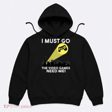 I Must Go The Video Game Needs Me Hoodie