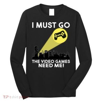 I Must Go The Video Game Needs Me Long Sleeve Shirt
