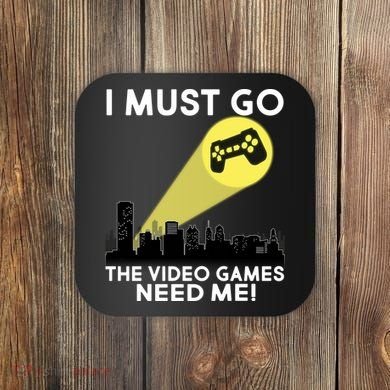 I Must Go The Video Game Needs Me Coaster