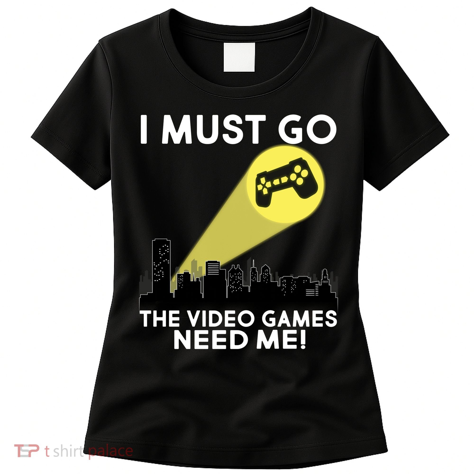 I Must Go The Video Game Needs Me Women's T-Shirt
