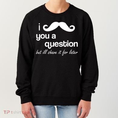 I Mustache You A Question But Ill Shave It For Later Women's Sweatshirt