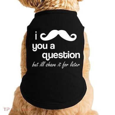 I Mustache You A Question But Ill Shave It For Later Doggie Tank
