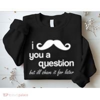 I Mustache You A Question But Ill Shave It For Later Sweatshirt thumb 2