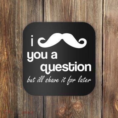 I Mustache You A Question But Ill Shave It For Later Coaster