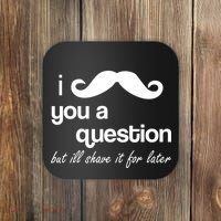 I Mustache You A Question But Ill Shave It For Later Coaster thumb 0